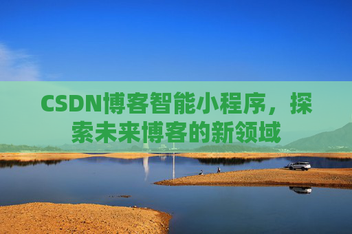 CSDN博客智能小程序，探索未来博客的新领域